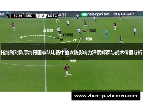 托纳利对阵摩纳哥国家队比赛中的攻防影响力深度解读与战术价值分析