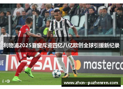 利物浦2025夏窗斥资四亿八亿欧创全球引援新纪录
