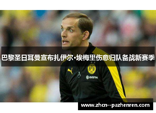巴黎圣日耳曼宣布扎伊尔·埃梅里伤愈归队备战新赛季