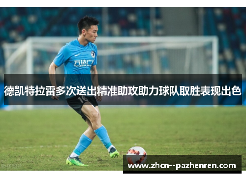 德凯特拉雷多次送出精准助攻助力球队取胜表现出色 德凯特拉雷多次送出精准助攻助力球队取胜表现出色