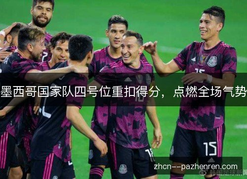 墨西哥国家队四号位重扣得分，点燃全场气势